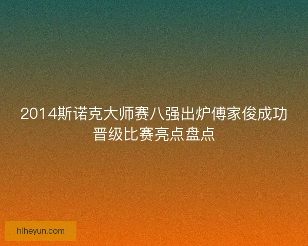 2014斯诺克大师赛八强出炉傅家俊成功晋级比赛亮点盘点