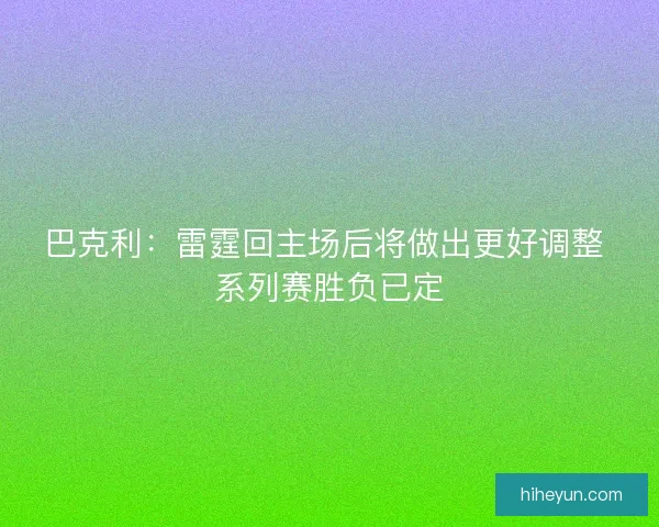 巴克利：雷霆回主场后将做出更好调整 系列赛胜负已定