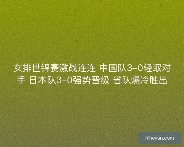 女排世锦赛激战连连 中国队3-0轻取对手 日本队3-0强势晋级 省队爆冷胜出